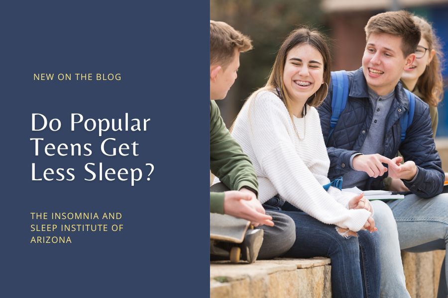 Do Popular Teens Get Less Sleep - Insomnia and Sleep Institute of Arizona