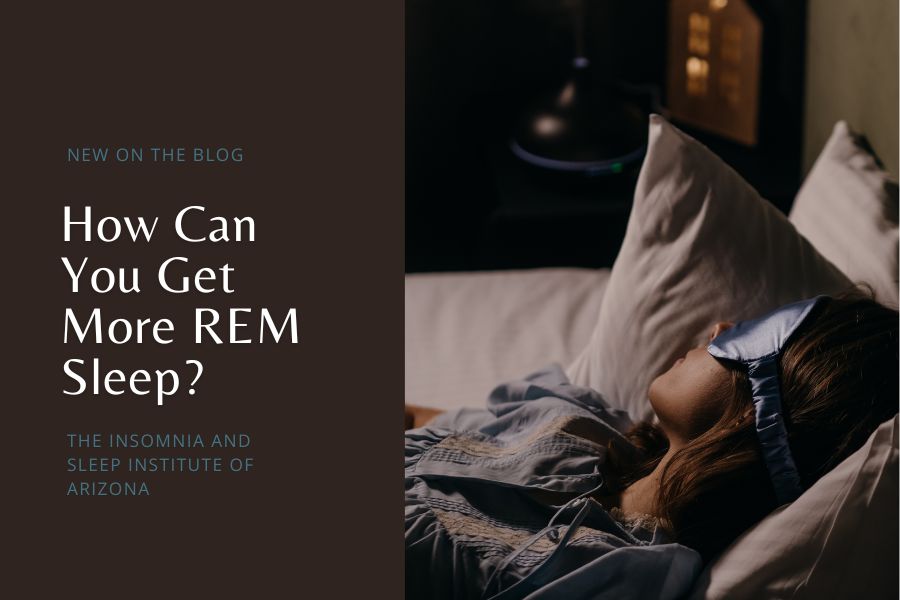 How Can You Get More REM Sleep - THE INSOMNIA AND SLEEP INSTITUTE OF ARIZONA