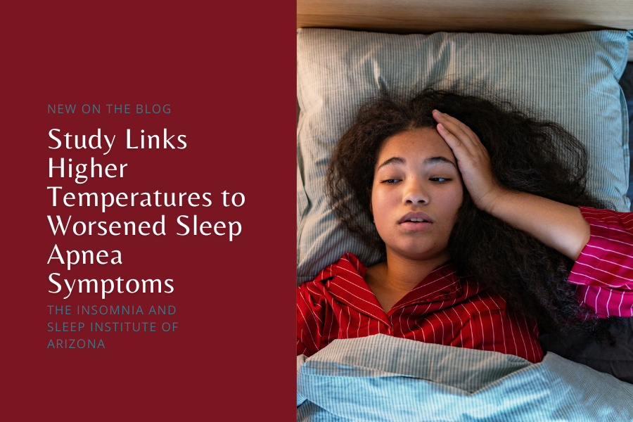 Study Links Higher Temperatures to Worsened Sleep Apnea Symptoms - THE INSOMNIA AND SLEEP INSTITUTE OF ARIZONA